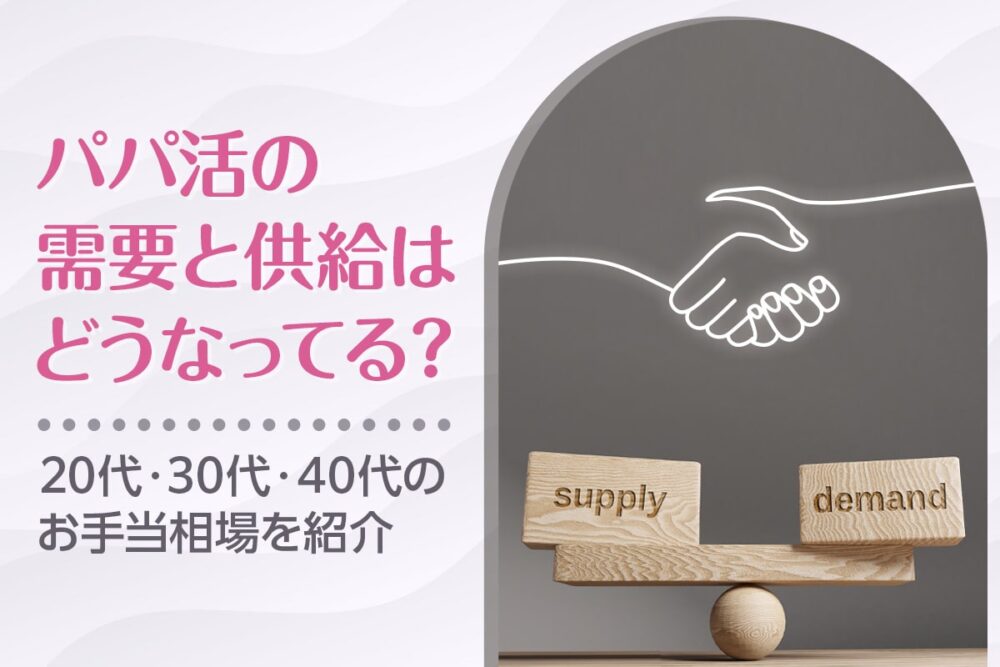 パパ活の需要と供給は?30代40代でも需要がある女性の特徴7選