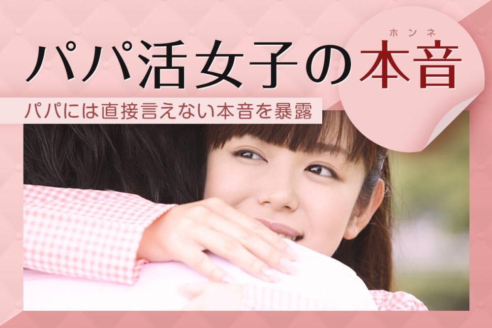 パパ活女子の本音を大公開!関係が長続きするために知るべき本音とは?